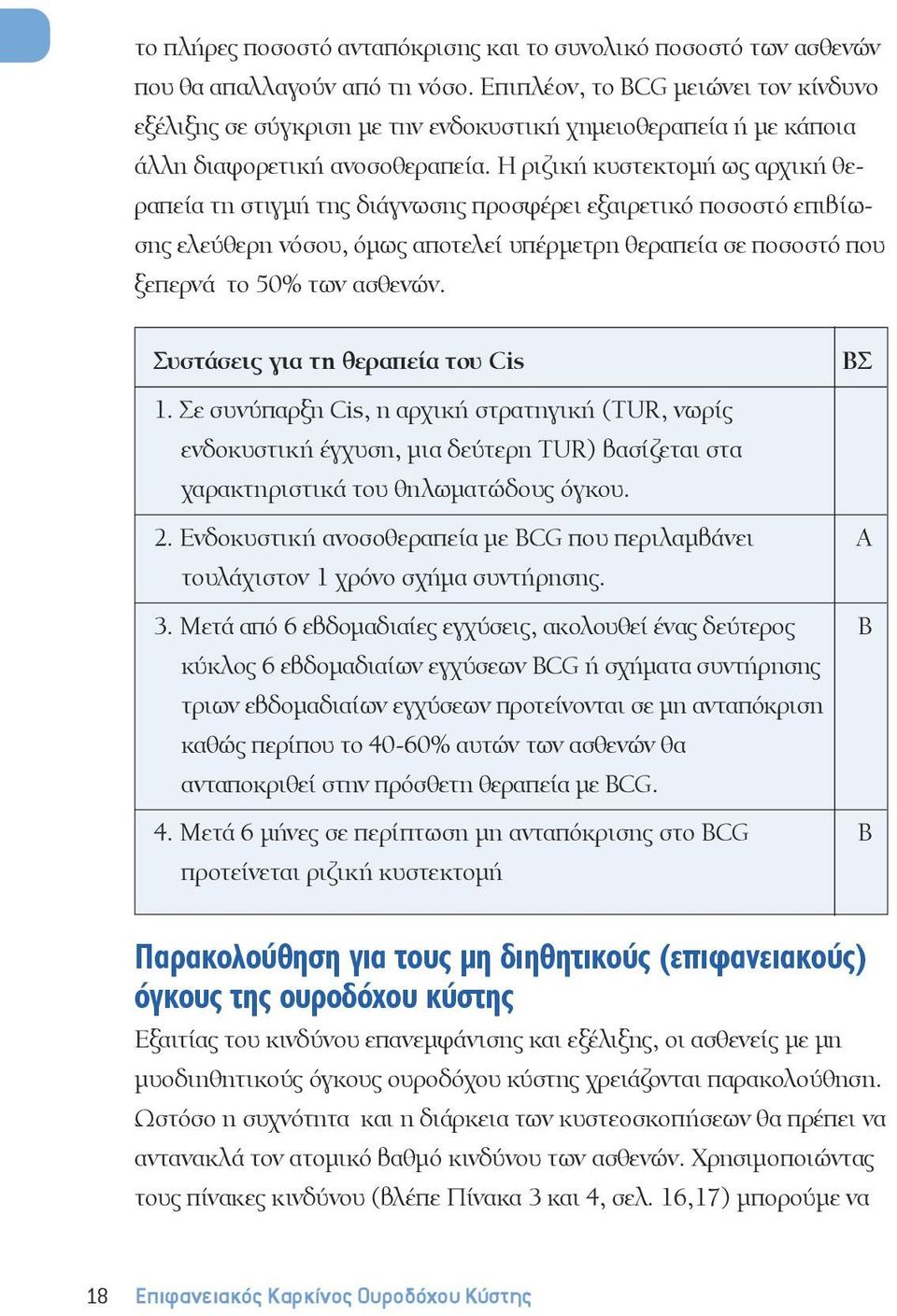 Η ριζική κυστεκτομή ως αρχική θεραπεία τη στιγμή της διάγνωσης προσφέρει εξαιρετικό ποσοστό επιβίωσης ελεύθερη νόσου, όμως αποτελεί υπέρμετρη θεραπεία σε ποσοστό που ξεπερνά το 50% των ασθενών.