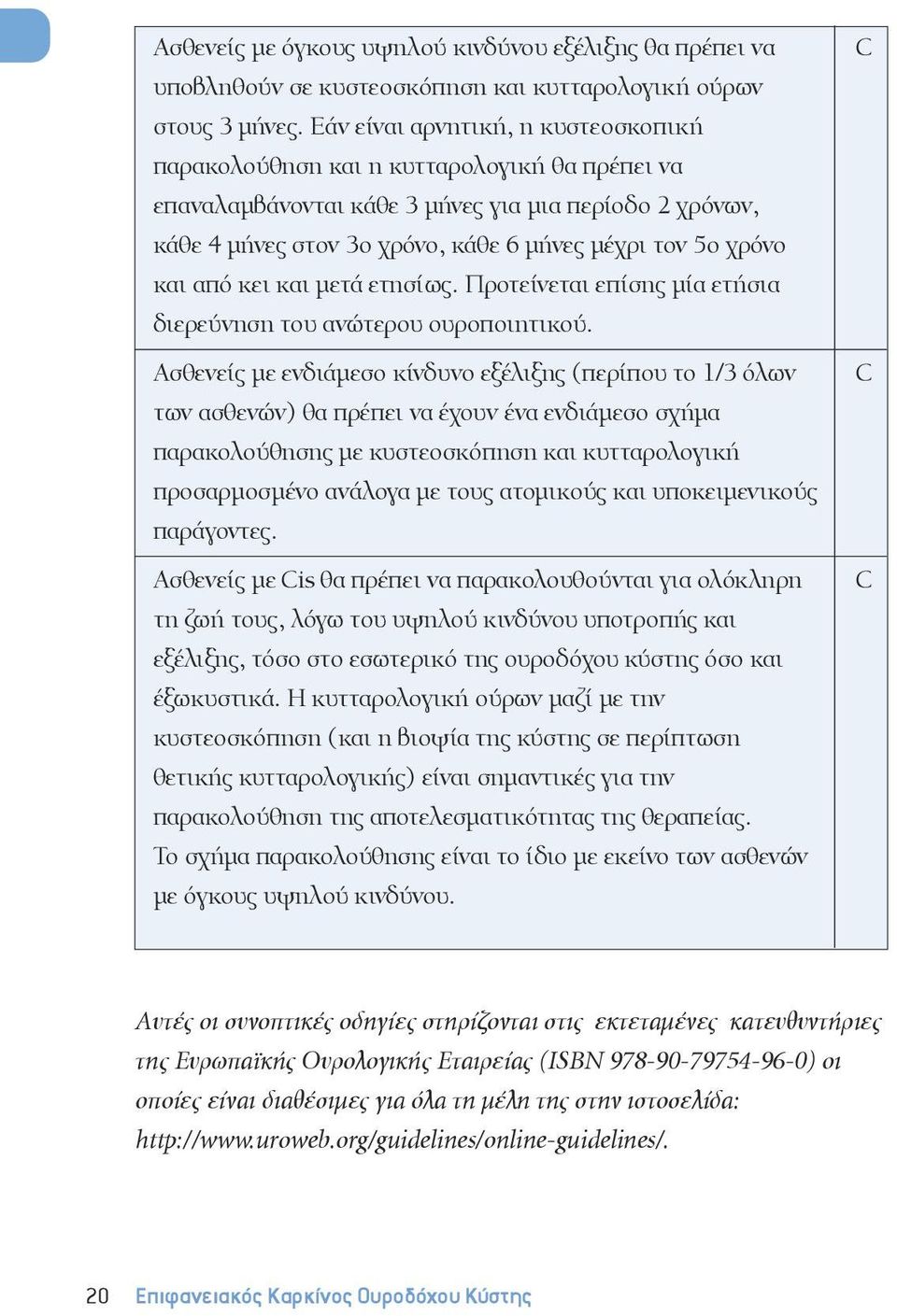 και από κει και μετά ετησίως. Προτείνεται επίσης μία ετήσια διερεύνηση του ανώτερου ουροποιητικού.