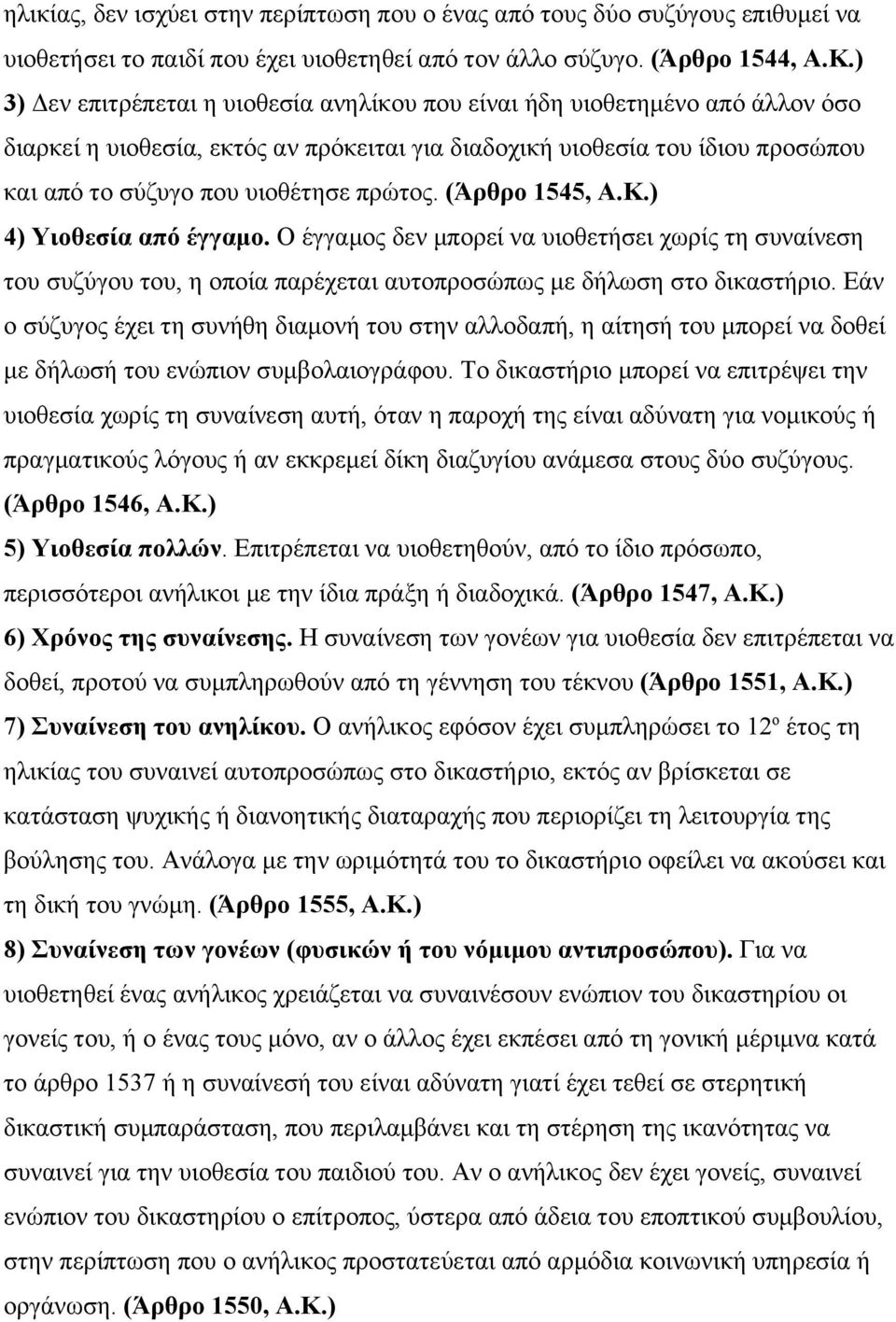 πρώτος. (Άρθρο 1545, Α.Κ.) 4) Υιοθεσία από έγγαμο. Ο έγγαμος δεν μπορεί να υιοθετήσει χωρίς τη συναίνεση του συζύγου του, η οποία παρέχεται αυτοπροσώπως με δήλωση στο δικαστήριο.