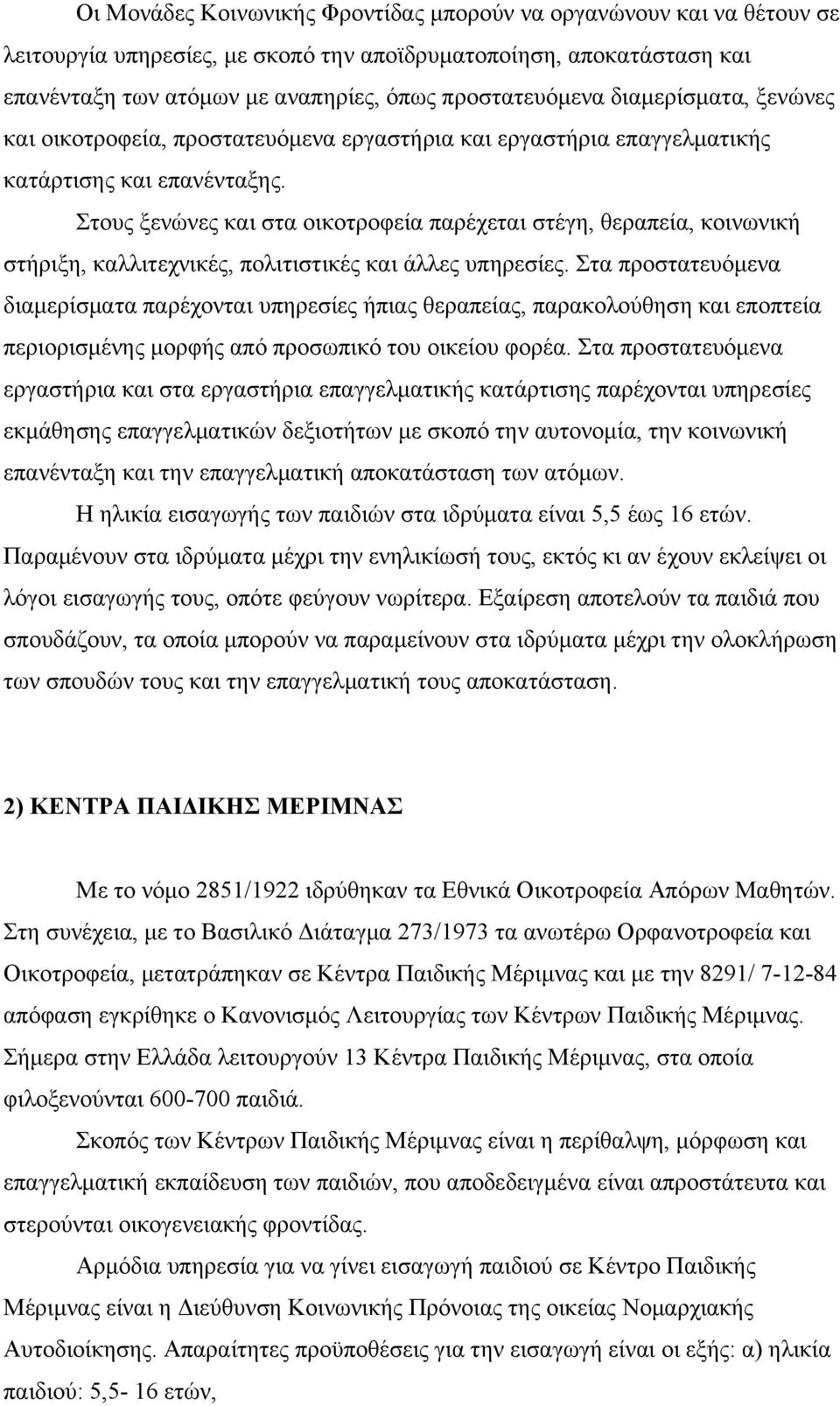 Στους ξενώνες και στα οικοτροφεία παρέχεται στέγη, θεραπεία, κοινωνική στήριξη, καλλιτεχνικές, πολιτιστικές και άλλες υπηρεσίες.