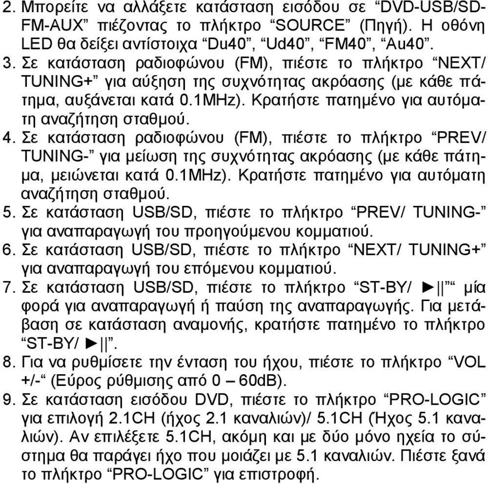 Σε κατάσταση ραδιοφώνου (FM), πιέστε το πλήκτρο PREV/ TUNING- για μείωση της συχνότητας ακρόασης (με κάθε πάτημα, μειώνεται κατά 0.1MHz). Κρατήστε πατημένο για αυτόματη αναζήτηση σταθμού. 5.