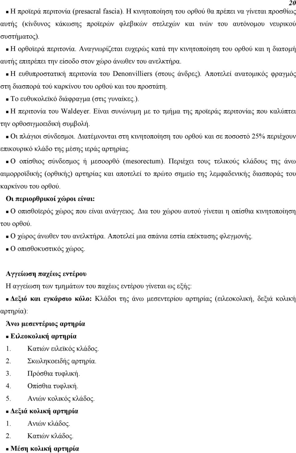 Η ευθυπροστατική περιτονία του Denonvilliers (στους άνδρες). Αποτελεί ανατοµικός φραγµός στη διασπορά τού καρκίνου του ορθού και του προστάτη. Το ευθυκολεϊκό διάφραγµα (στις γυναίκες.). Η περιτονία του Waldeyer.
