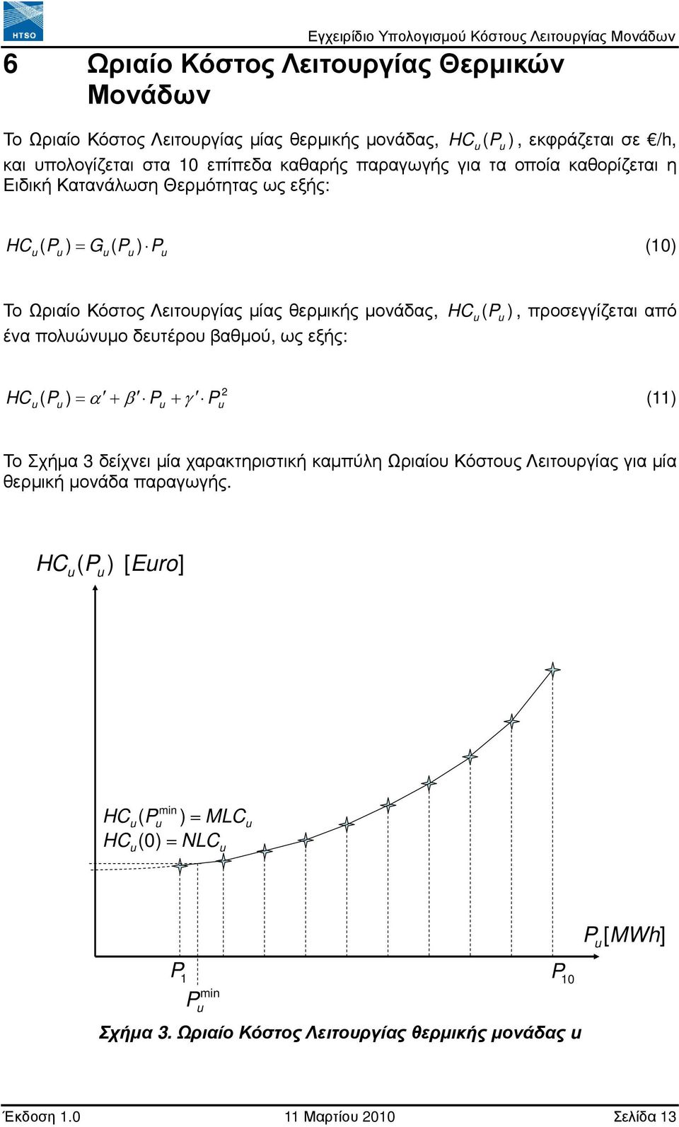 προσεγγίζεται από ένα πολυώνυµο δευτέρου βαθµού, ως εξής: HC α (11) 2 ( P ) = + β P + γ P Το Σχήµα 3 δείχνει µία χαρακτηριστική καµπύλη Ωριαίου Κόστους Λειτουργίας για