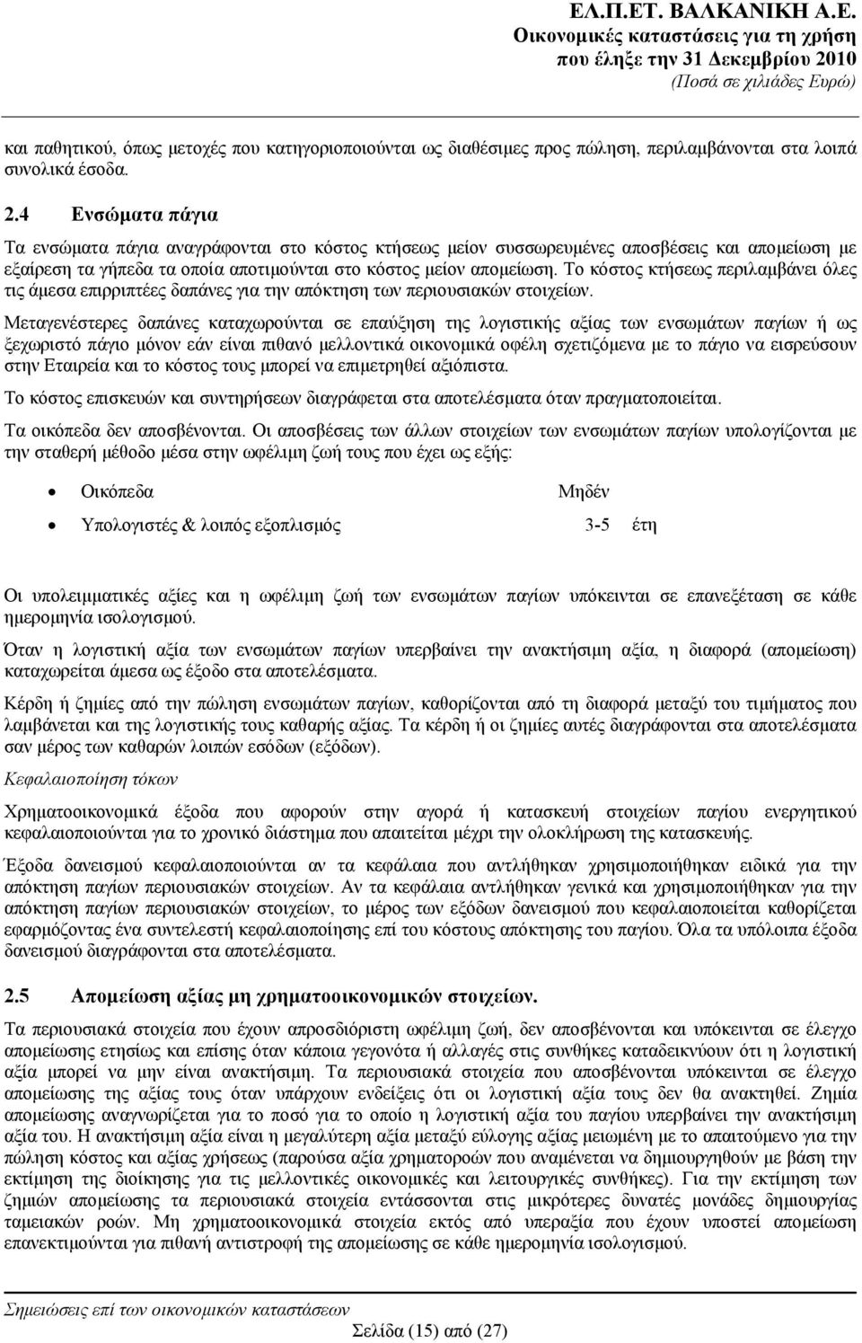 Το κόστος κτήσεως περιλαμβάνει όλες τις άμεσα επιρριπτέες δαπάνες για την απόκτηση των περιουσιακών στοιχείων.