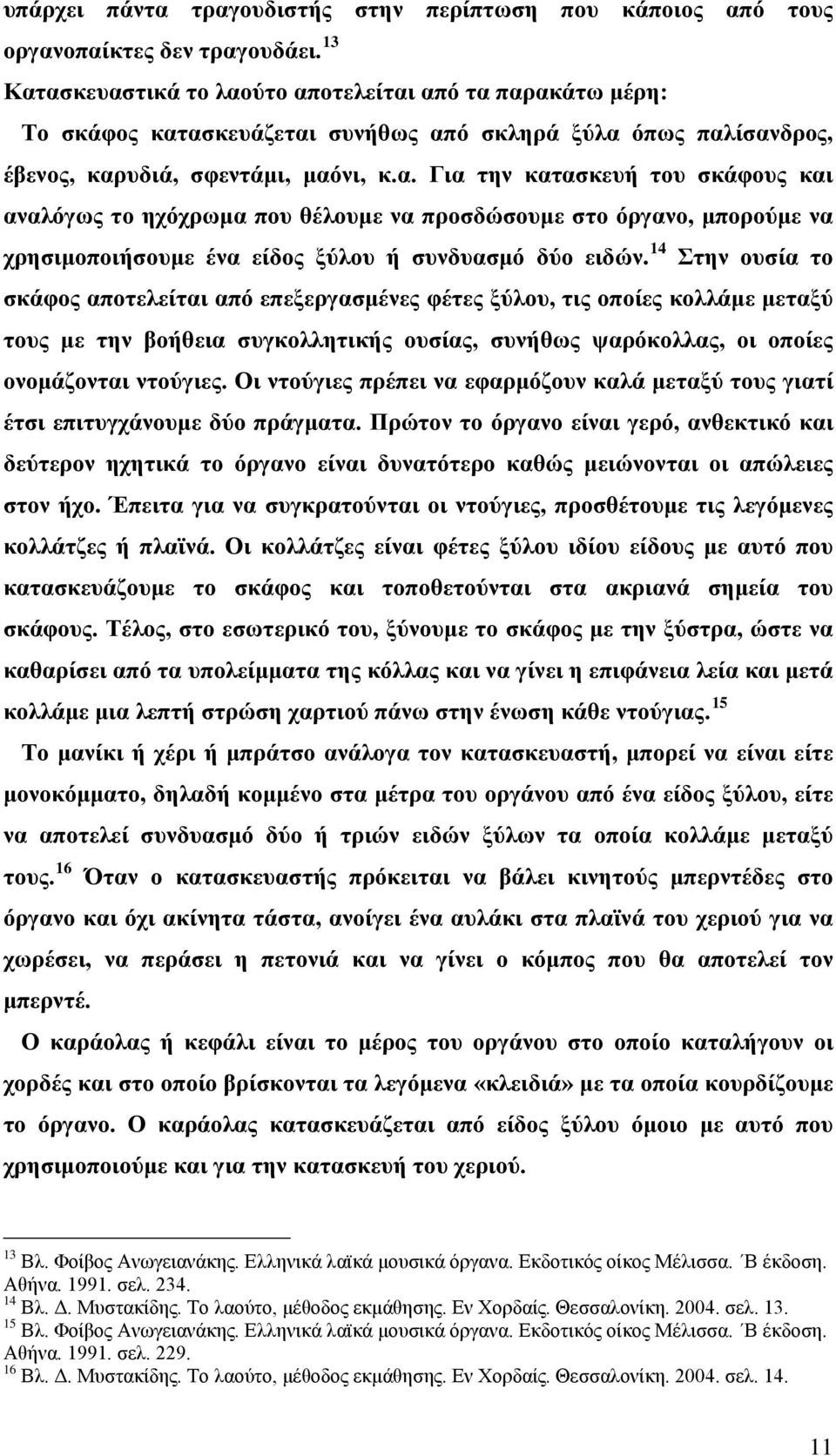 14 Στην ουσία το σκάφος αποτελείται από επεξεργασμένες φέτες ξύλου, τις οποίες κολλάμε μεταξύ τους με την βοήθεια συγκολλητικής ουσίας, συνήθως ψαρόκολλας, οι οποίες ονομάζονται ντούγιες.