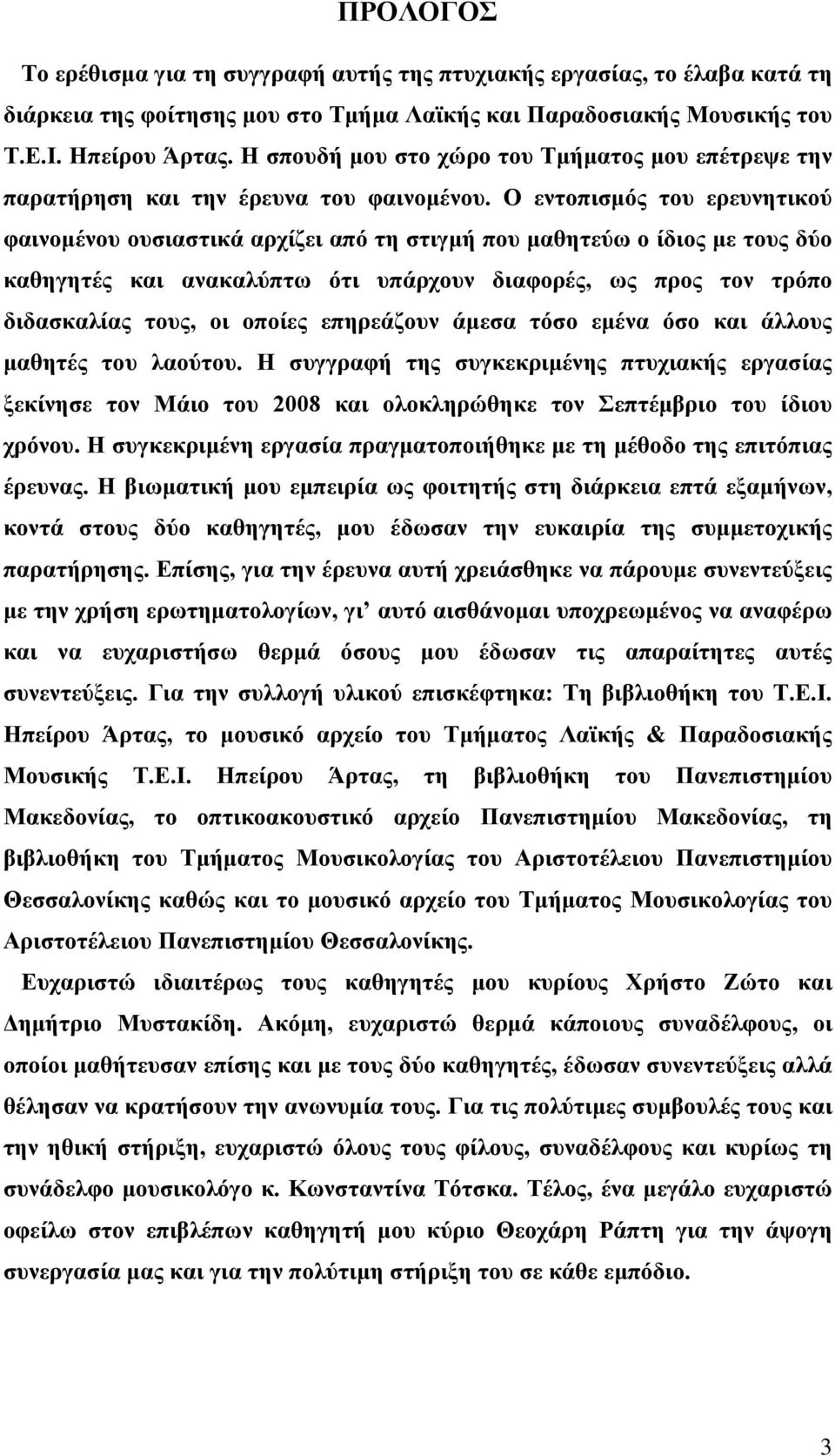 Ο εντοπισμός του ερευνητικού φαινομένου ουσιαστικά αρχίζει από τη στιγμή που μαθητεύω ο ίδιος με τους δύο καθηγητές και ανακαλύπτω ότι υπάρχουν διαφορές, ως προς τον τρόπο διδασκαλίας τους, οι οποίες