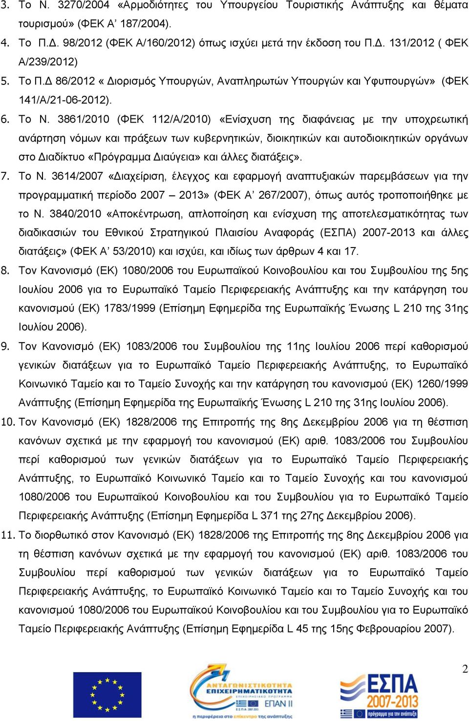 3861/2010 (ΦΕΚ 112/Α/2010) «Ενίσχυση της διαφάνειας με την υποχρεωτική ανάρτηση νόμων και πράξεων των κυβερνητικών, διοικητικών και αυτοδιοικητικών οργάνων στο Διαδίκτυο «Πρόγραμμα Διαύγεια» και