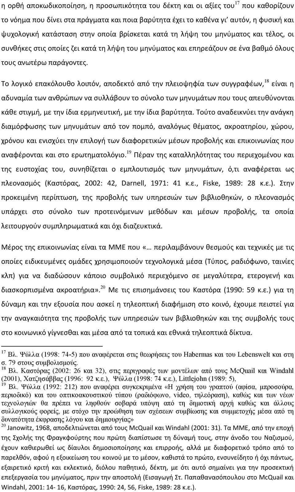 Το λογικό επακόλουθο λοιπόν, αποδεκτό από την πλειοψηφία των συγγραφέων, 18 είναι η αδυναμία των ανθρώπων να συλλάβουν το σύνολο των μηνυμάτων που τους απευθύνονται κάθε στιγμή, με την ίδια