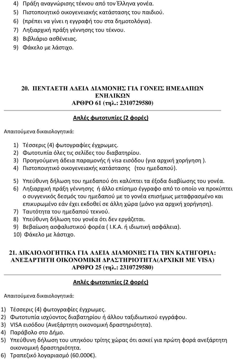 2) Φωτοτυπία όλες τις σελίδες του διαβατηρίου. 3) Προηγούμενη άδεια παραμονής ή visa εισόδου (για αρχική χορήγηση ). 4) Πιστοποιητικό οικογενειακής κατάστασης (του ημεδαπού).