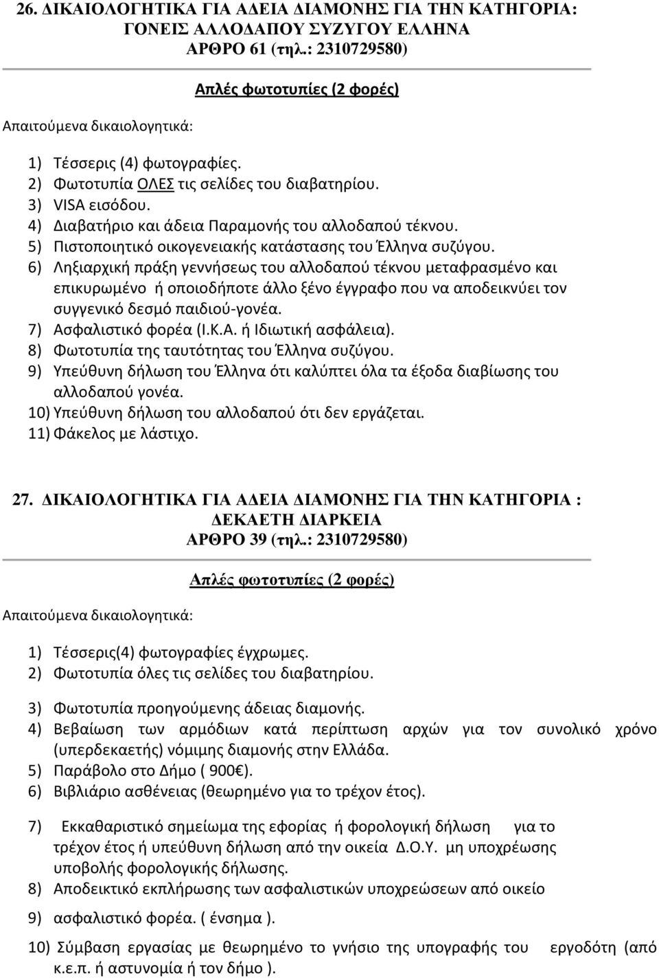 6) Ληξιαρχική πράξη γεννήσεως του αλλοδαπού τέκνου μεταφρασμένο και επικυρωμένο ή οποιοδήποτε άλλο ξένο έγγραφο που να αποδεικνύει τον συγγενικό δεσμό παιδιού-γονέα. 7) Ασφαλιστικό φορέα (Ι.Κ.Α. ή Ιδιωτική ασφάλεια).