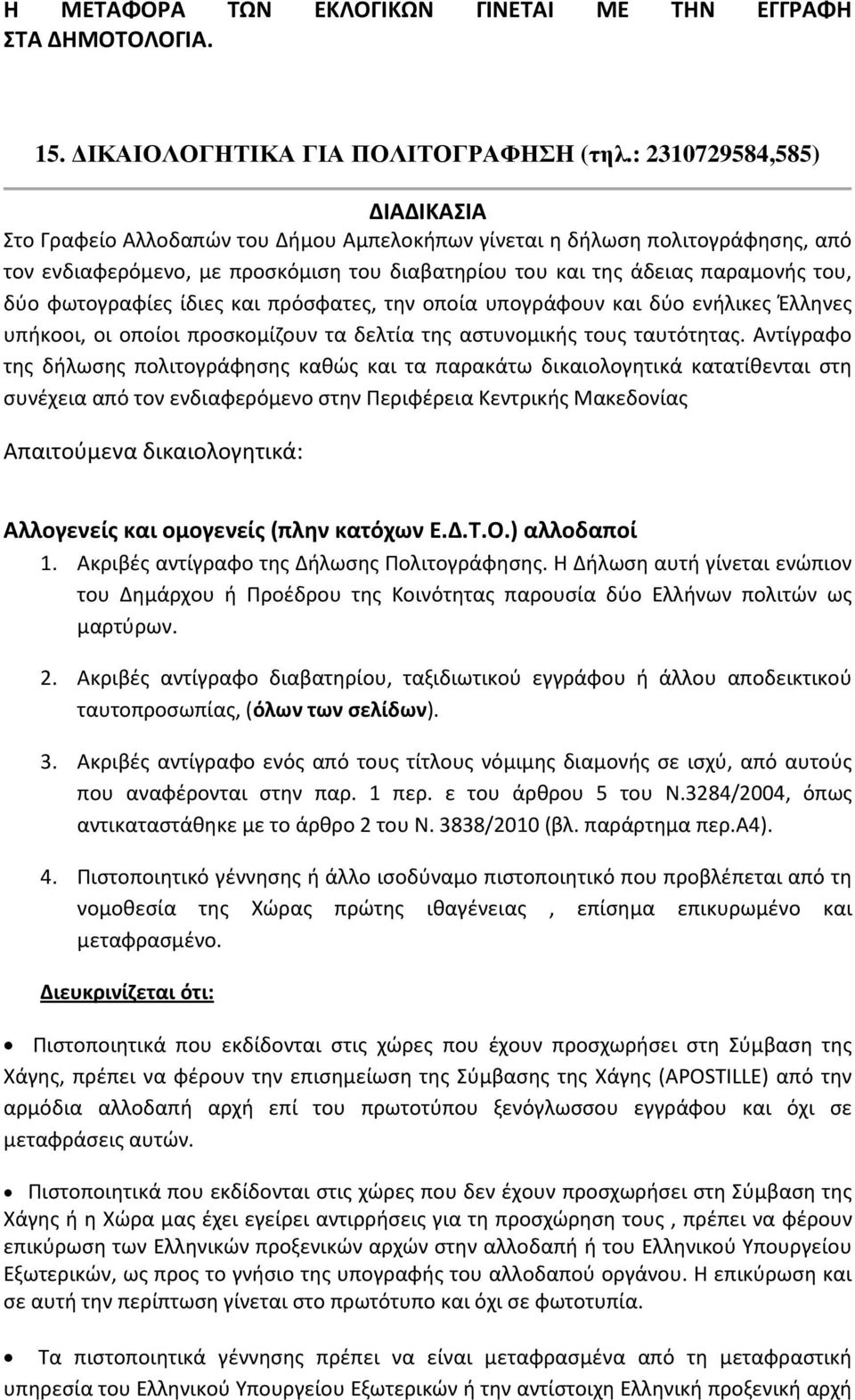 φωτογραφίες ίδιες και πρόσφατες, την οποία υπογράφουν και δύο ενήλικες Έλληνες υπήκοοι, οι οποίοι προσκομίζουν τα δελτία της αστυνομικής τους ταυτότητας.