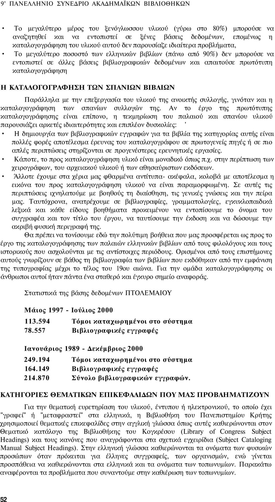 πρωτότυπη καταλογογράφηση Η ΚΑΤΑΛΟΓΟΓΡΑΦΗΣΗ ΤΩΝ ΣΠΑΝΙΩΝ ΒΙΒΛΙΩΝ Παράλληλα με την επεξεργασία του υλικού της ανοικτής συλλογής, γινόταν και η καταλογογράφηση των σπανίων συλλογών της.
