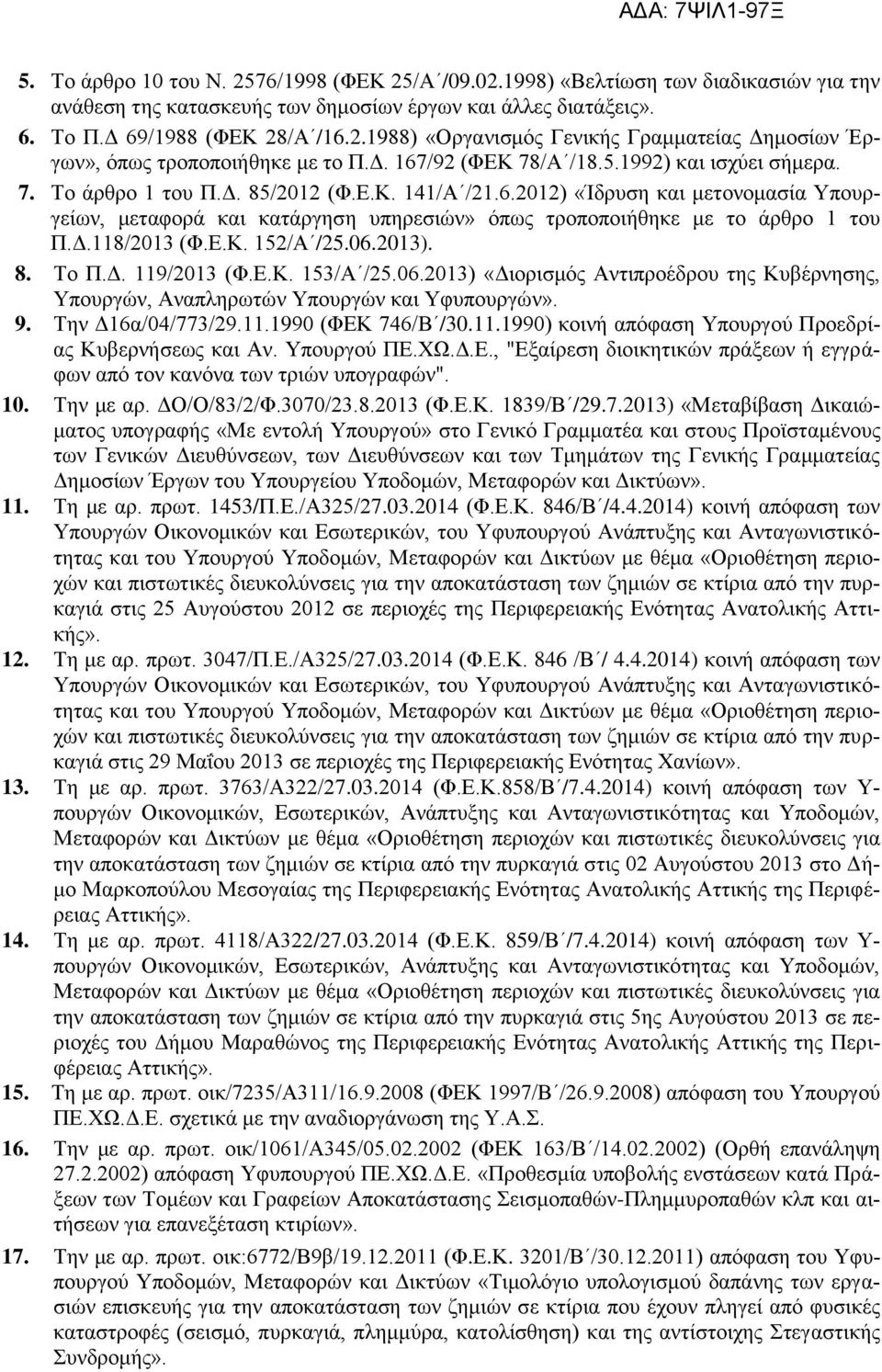 Δ.118/2013 (Φ.Ε.Κ. 152/Α /25.06.2013). 8. Το Π.Δ. 119/2013 (Φ.Ε.Κ. 153/Α /25.06.2013) «Διορισμός Αντιπροέδρου της Κυβέρνησης, Υπουργών, Αναπληρωτών Υπουργών και Υφυπουργών». 9. Την Δ16α/04/773/29.11.1990 (ΦΕΚ 746/Β /30.