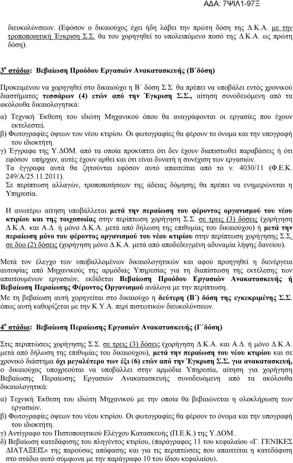 Σ., αίτηση συνοδευόμενη από τα ακόλουθα δικαιολογητικά: α) Τεχνική Έκθεση του ιδιώτη Μηχανικού όπου θα αναγράφονται οι εργασίες που έχουν εκτελεστεί. β) Φωτογραφίες όψεων του νέου κτιρίου.