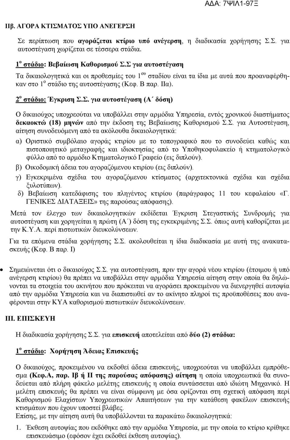 Σ. για Αυτοστέγαση, αίτηση συνοδευόμενη από τα ακόλουθα δικαιολογητικά: α) Οριστικό συμβόλαιο αγοράς κτιρίου με το τοπογραφικό που το συνοδεύει καθώς και πιστοποιητικό μεταγραφής και ιδιοκτησίας από