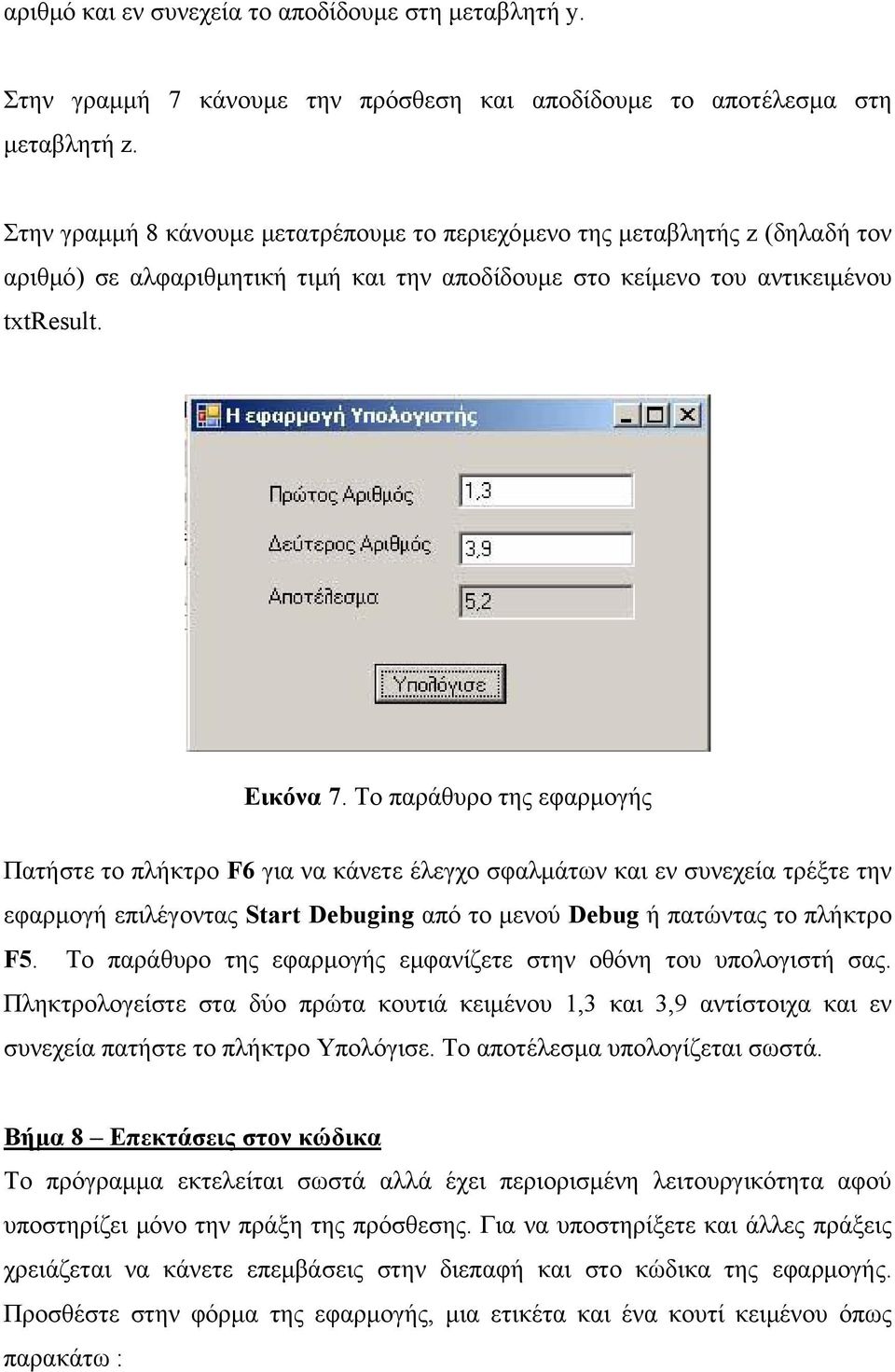 Το παράθυρο της εφαρμογής Πατήστε το πλήκτρο F6 για να κάνετε έλεγχο σφαλμάτων και εν συνεχεία τρέξτε την εφαρμογή επιλέγοντας Start Debuging από το μενού Debug ή πατώντας το πλήκτρο F5.