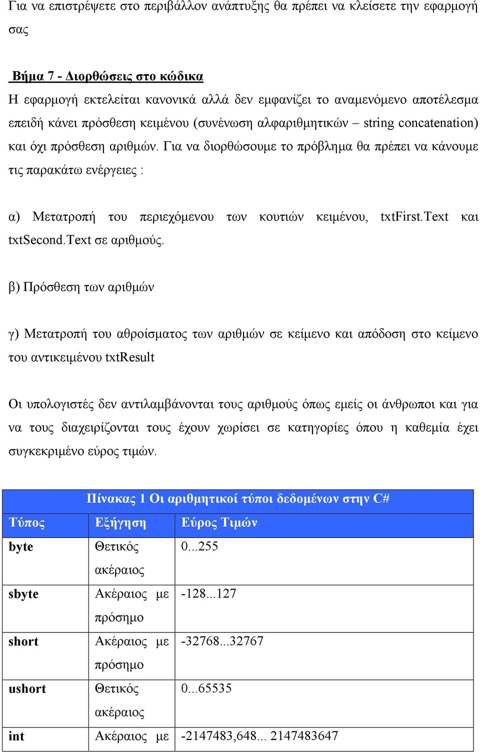 Για να διορθώσουμε το πρόβλημα θα πρέπει να κάνουμε τις παρακάτω ενέργειες : α) Μετατροπή του περιεχόμενου των κουτιών κειμένου, txtfirst. και txtsecond. σε αριθμούς.