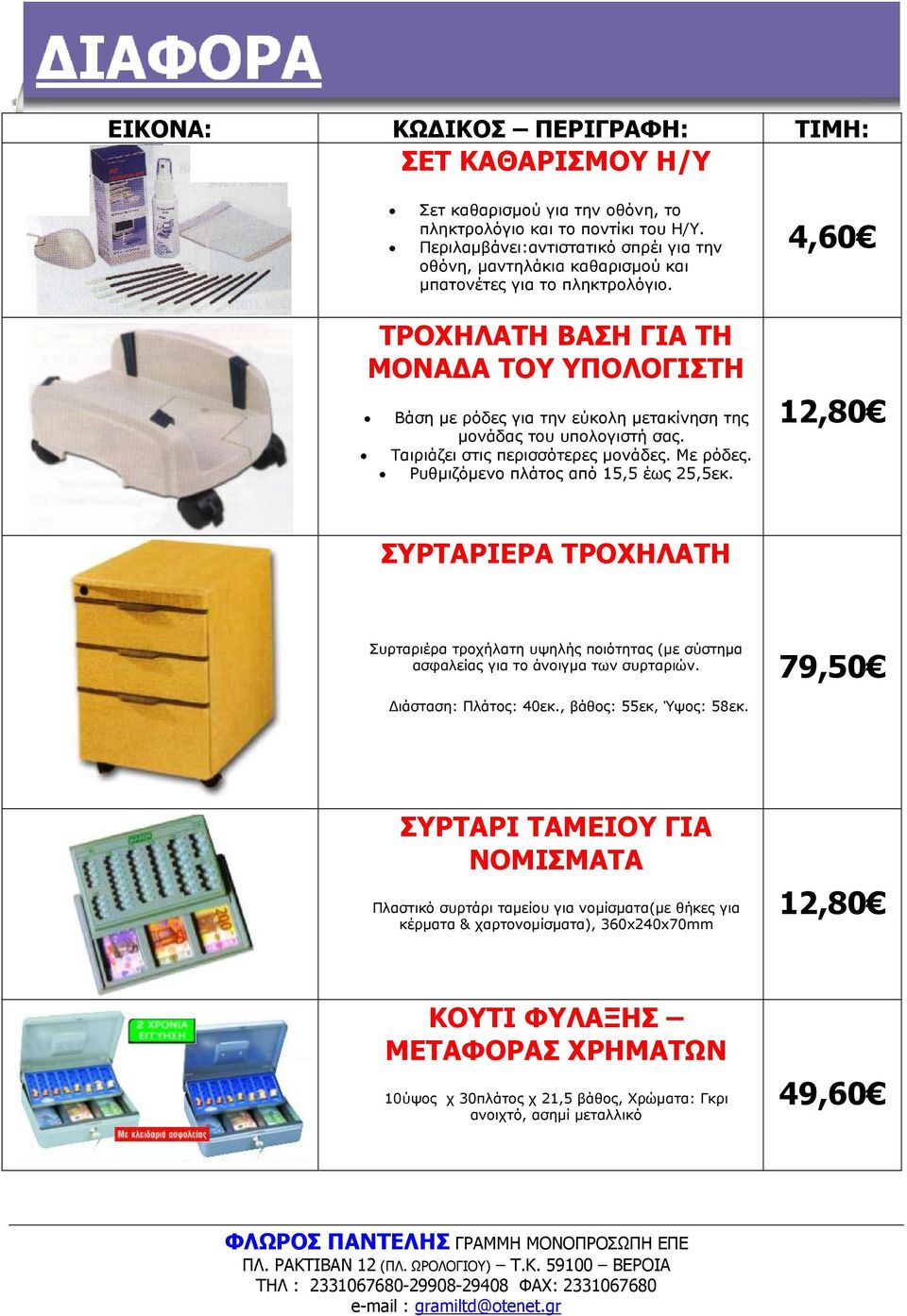 Ρυθµιζόµενο πλάτος από 15,5 έως 25,5εκ. 4,60 12,80 ΣΥΡΤΑΡΙΕΡΑ ΤΡΟΧΗΛΑΤΗ Συρταριέρα τροχήλατη υψηλής ποιότητας (µε σύστηµα ασφαλείας για το άνοιγµα των συρταριών. ιάσταση: Πλάτος: 40εκ.