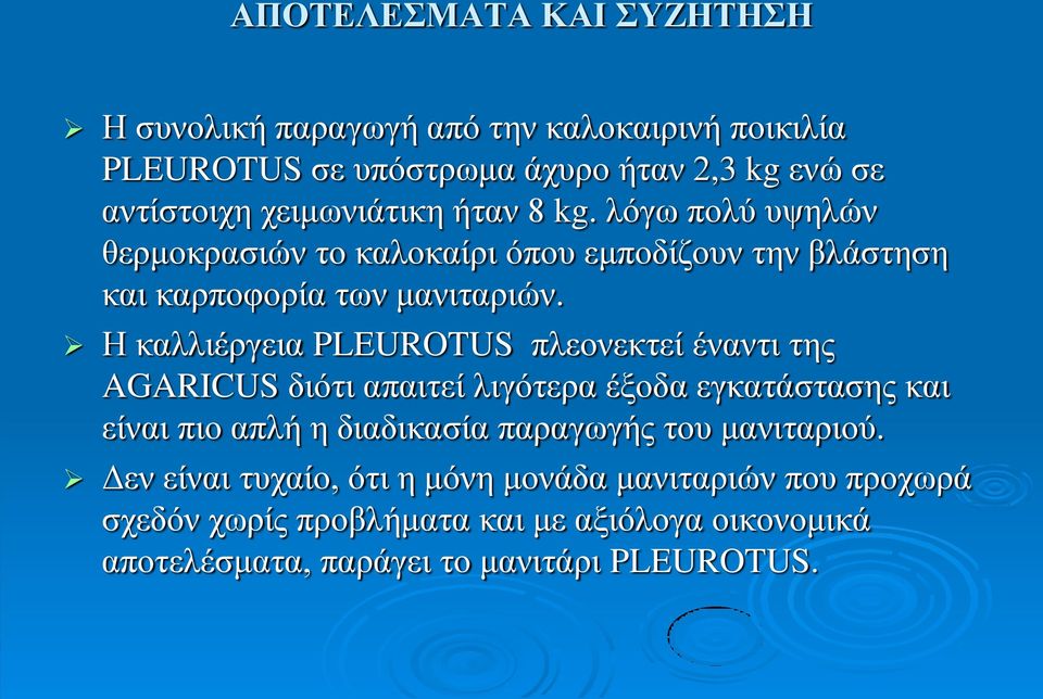 Η καλλιέργεια PLEUROTUS πλεονεκτεί έναντι της AGARICUS διότι απαιτεί λιγότερα έξοδα εγκατάστασης και είναι πιο απλή η διαδικασία παραγωγής του