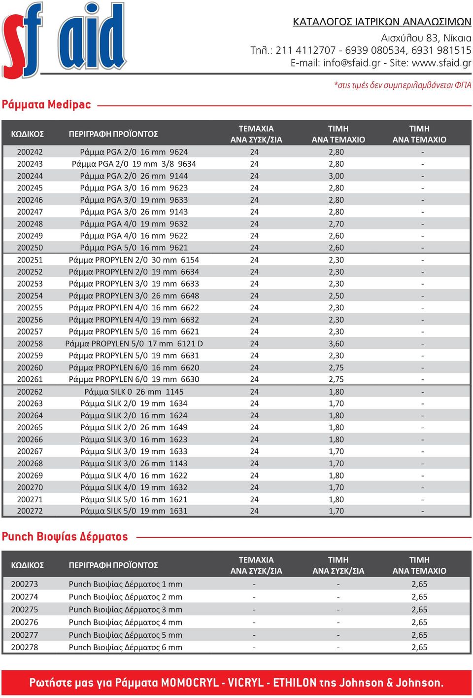 Ράμμα PROPYLEN 2/0 30 mm 6154 24 2,30-200252 Ράμμα PROPYLEN 2/0 19 mm 6634 24 2,30-200253 Ράμμα PROPYLEN 3/0 19 mm 6633 24 2,30-200254 Ράμμα PROPYLEN 3/0 26 mm 6648 24 2,50-200255 Ράμμα PROPYLEN 4/0