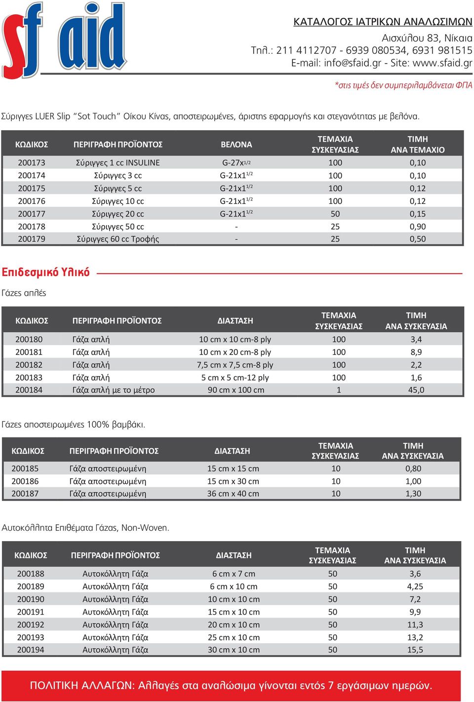 cc G-21x1 1/2 50 0,15 200178 Σύριγγες 50 cc - 25 0,90 200179 Σύριγγες 60 cc Τροφής - 25 0,50 Επιδεσμικό Υλικό Γάζες απλές 200180 Γάζα απλή 10 cm x 10 cm-8 ply 100 3,4 200181 Γάζα απλή 10 cm x 20 cm-8