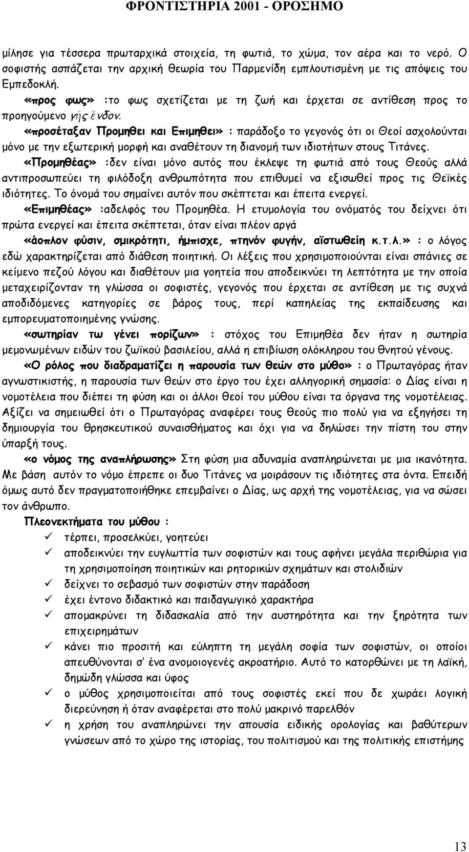 «προσέταξαν Προµηθει και Επιµηθει» : παράδοξο το γεγονός ότι οι Θεοί ασχολούνται µόνο µε την εξωτερική µορφή και αναθέτουν τη διανοµή των ιδιοτήτων στους Τιτάνες.