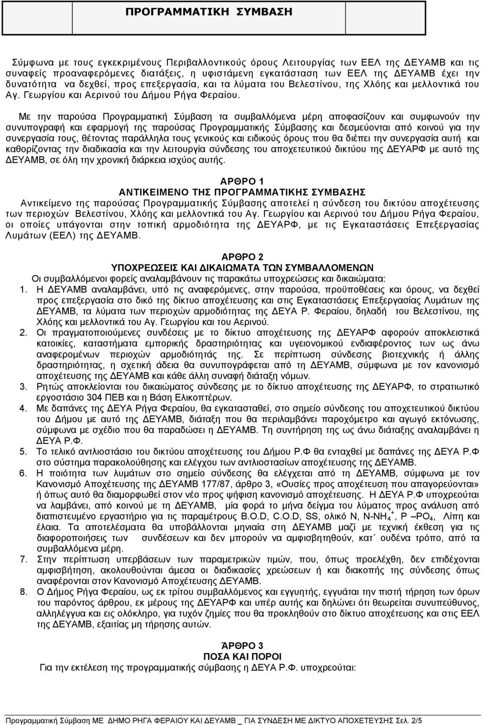 Με την παρούσα Προγραμματική Σύμβαση τα συμβαλλόμενα μέρη αποφασίζουν και συμφωνούν την συνυπογραφή και εφαρμογή της παρούσας Προγραμματικής Σύμβασης και δεσμεύονται από κοινού για την συνεργασία