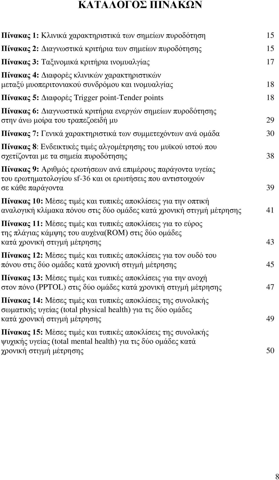 στην άνω μοίρα του τραπεζοειδή μυ 29 Πίνακας 7: Γενικά χαρακτηριστικά των συμμετεχόντων ανά ομάδα 30 Πίνακας 8: Ενδεικτικές τιμές αλγομέτρησης του μυϊκού ιστού που σχετίζονται με τα σημεία