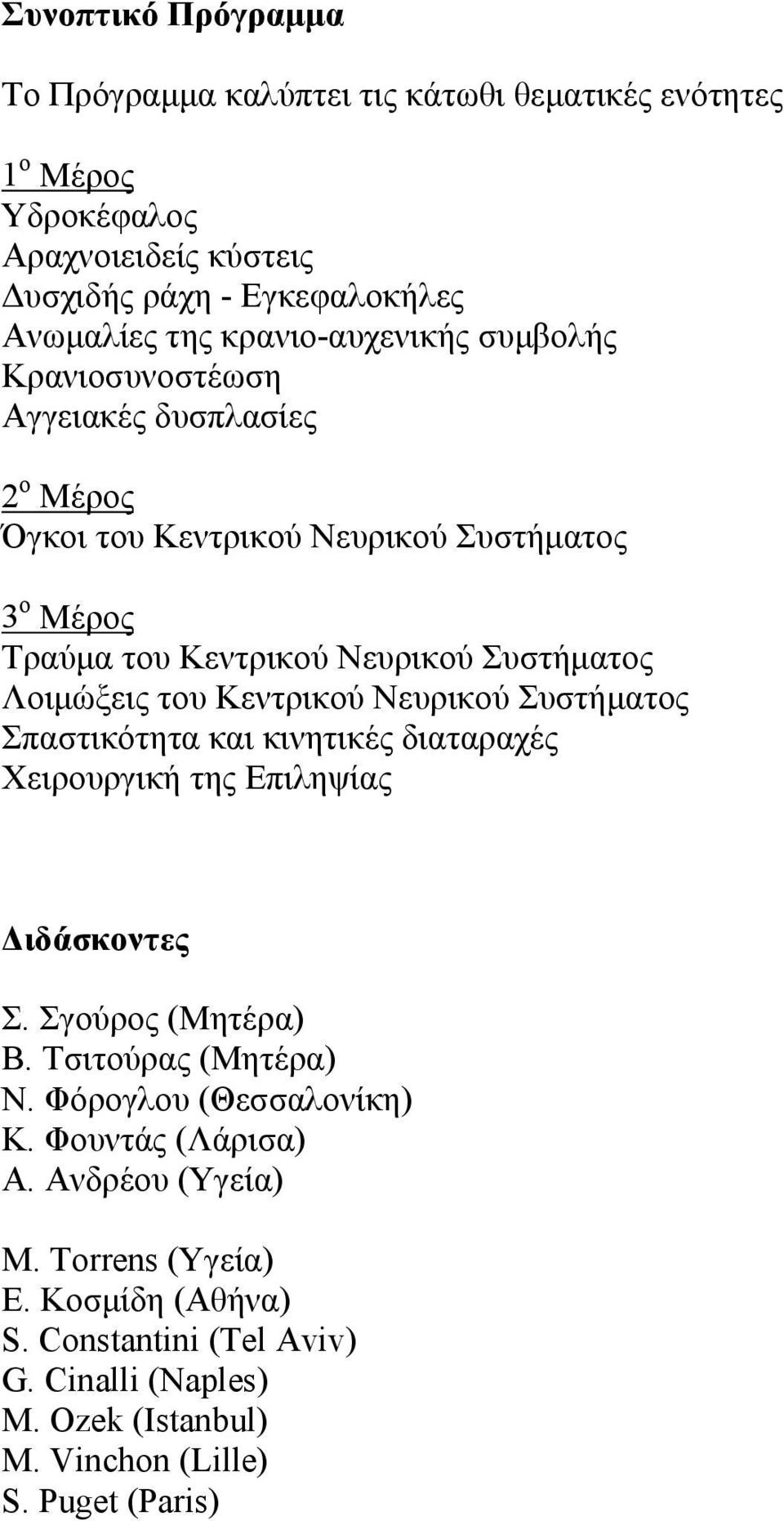 Λοιμώξεις του Κεντρικού Νευρικού Συστήματος Σπαστικότητα και κινητικές διαταραχές Χειρουργική της Επιληψίας Διδάσκοντες Σ. Σγούρος (Μητέρα) Β. Τσιτούρας (Μητέρα) Ν.