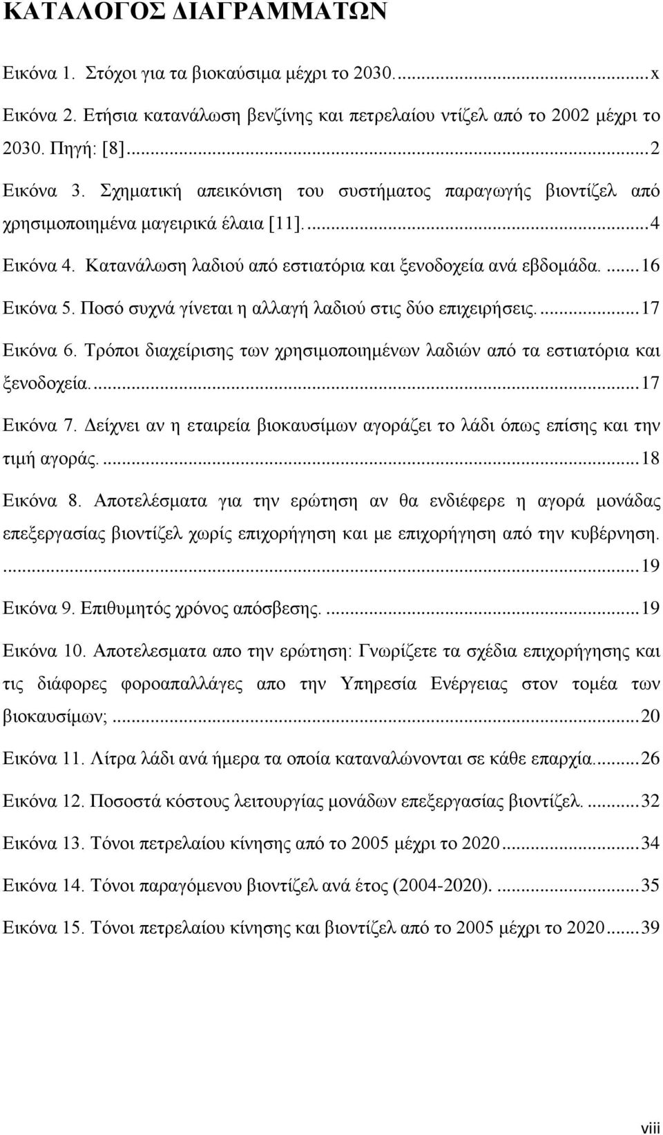 Ποσό συχνά γίνεται η αλλαγή λαδιού στις δύο επιχειρήσεις.... 17 Εικόνα 6. Τρόποι διαχείρισης των χρησιμοποιημένων λαδιών από τα εστιατόρια και ξενοδοχεία.... 17 Εικόνα 7.