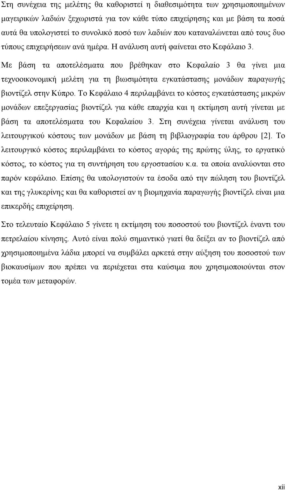 Με βάση τα αποτελέσματα που βρέθηκαν στο Κεφαλαίο 3 θα γίνει μια τεχνοοικονομική μελέτη για τη βιωσιμότητα εγκατάστασης μονάδων παραγωγής βιοντίζελ στην Κύπρο.