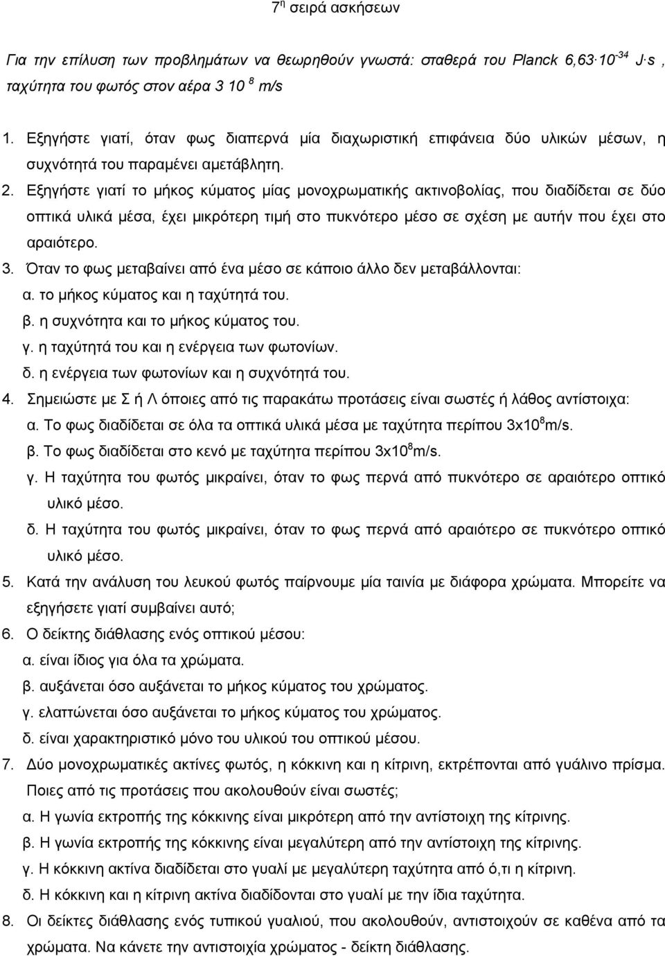 Εξηγήστε γιατί το μήκος κύματος μίας μονοχρωματικής ακτινοβολίας, που διαδίδεται σε δύο οπτικά υλικά μέσα, έχει μικρότερη τιμή στο πυκνότερο μέσο σε σχέση με αυτήν που έχει στο αραιότερο. 3.