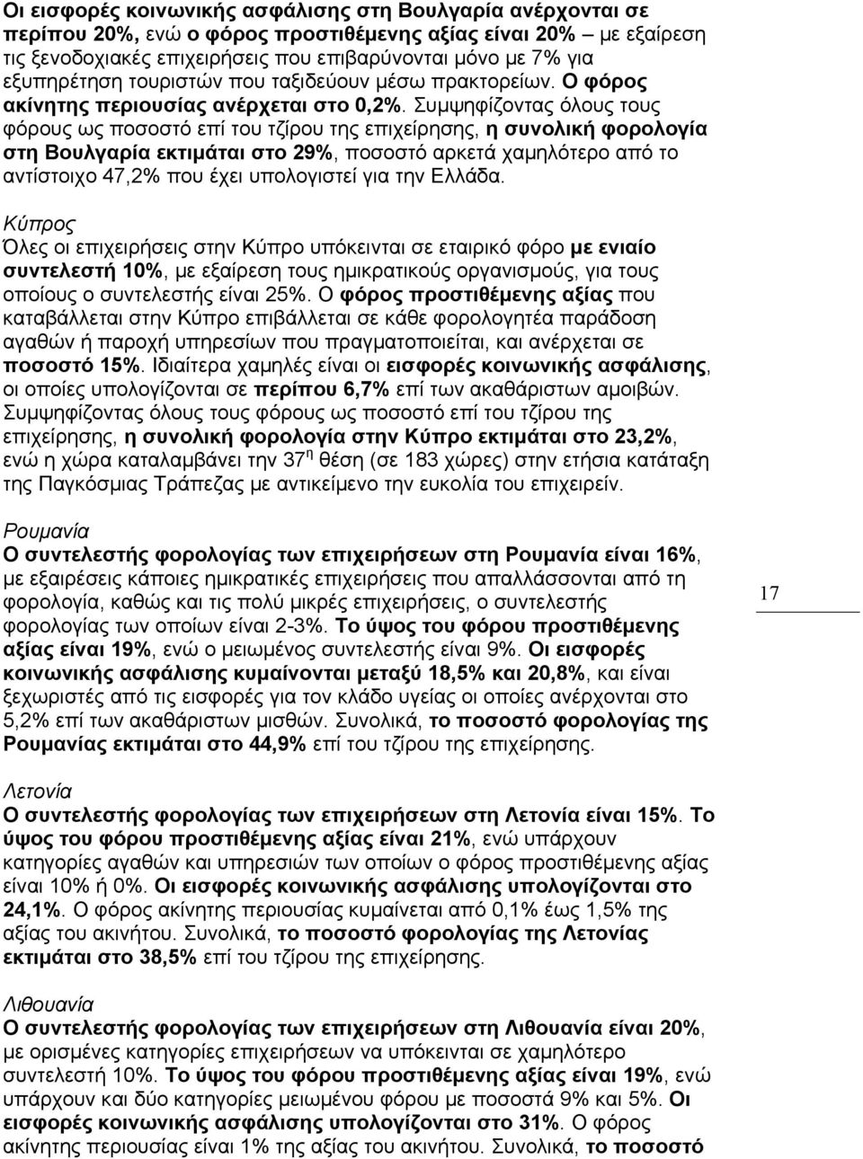 Συμψηφίζοντας όλους τους φόρους ως ποσοστό επί του τζίρου της επιχείρησης, η συνολική φορολογία στη Βουλγαρία εκτιμάται στο 29%, ποσοστό αρκετά χαμηλότερο από το αντίστοιχο 47,2% που έχει υπολογιστεί