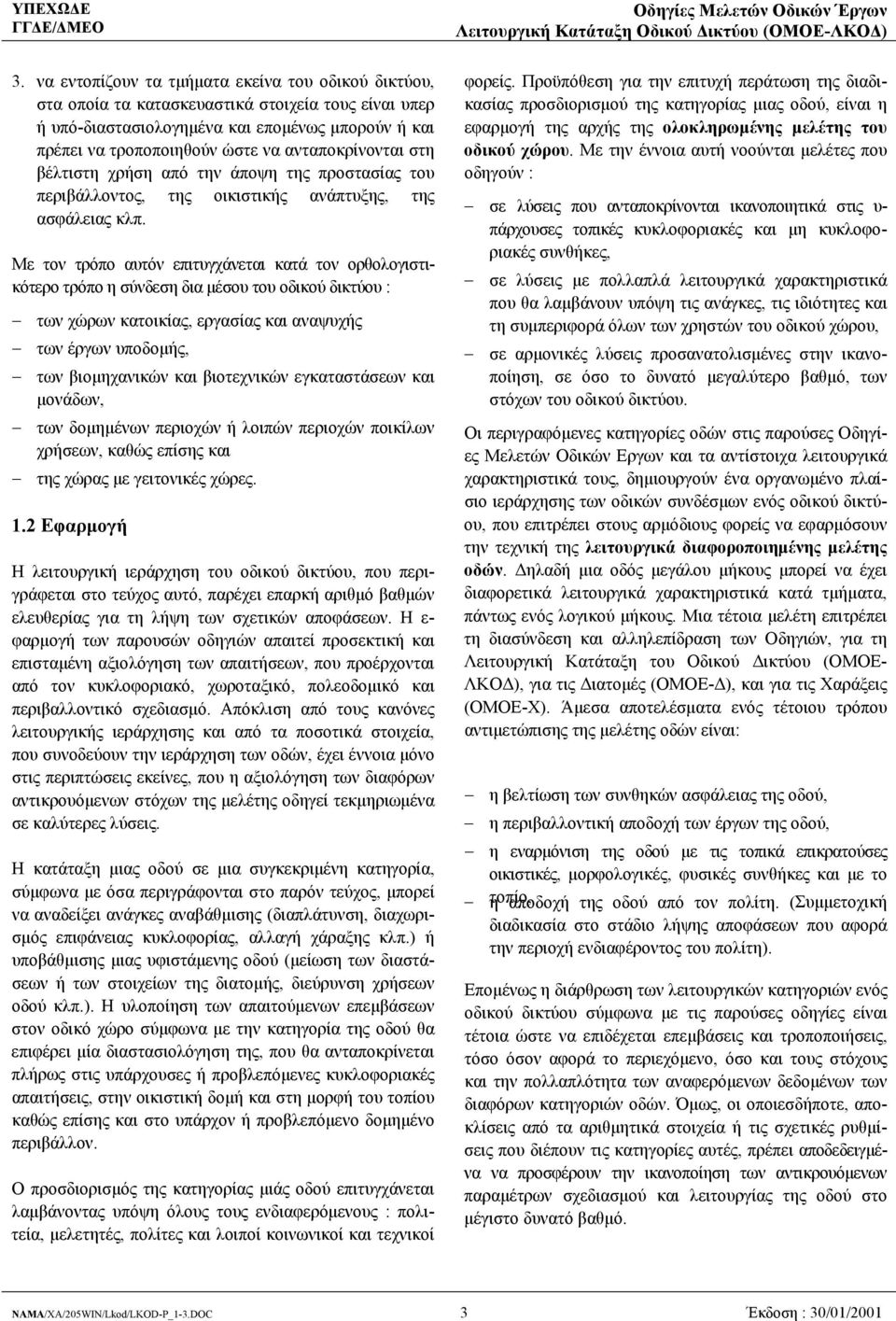 Με τον τρόπο αυτόν επιτυγχάνεται κατά τον ορθολογιστι- μέσου του οδικού δικτύου κότερο τρόπο η σύνδεση δια : των χώρων κατοικίας, εργασίας και αναψυχής των έργων υποδομής, των βιομηχανικών και