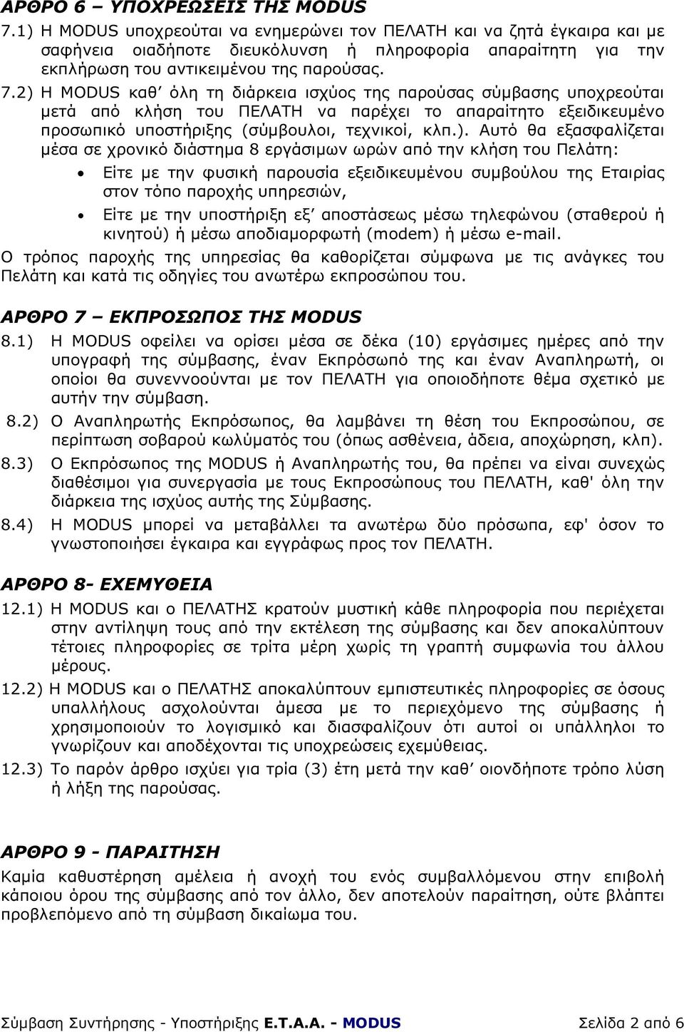 2) H MODUS καθ όλη τη διάρκεια ισχύος της παρούσας σύµβασης υποχρεούται µετά από κλήση του ΠΕΛΑΤΗ να παρέχει το απαραίτητο εξειδικευµένο προσωπικό υποστήριξης (σύµβουλοι, τεχνικοί, κλπ.). Αυτό θα