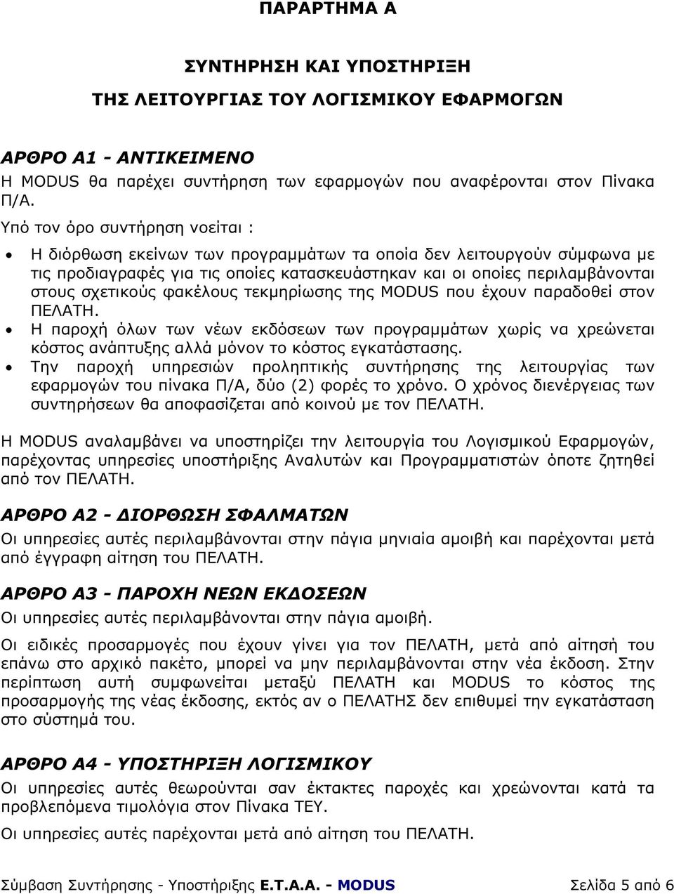 φακέλους τεκµηρίωσης της MODUS που έχουν παραδοθεί στον ΠΕΛΑΤΗ. Η παροχή όλων των νέων εκδόσεων των προγραµµάτων χωρίς να χρεώνεται κόστος ανάπτυξης αλλά µόνον το κόστος εγκατάστασης.