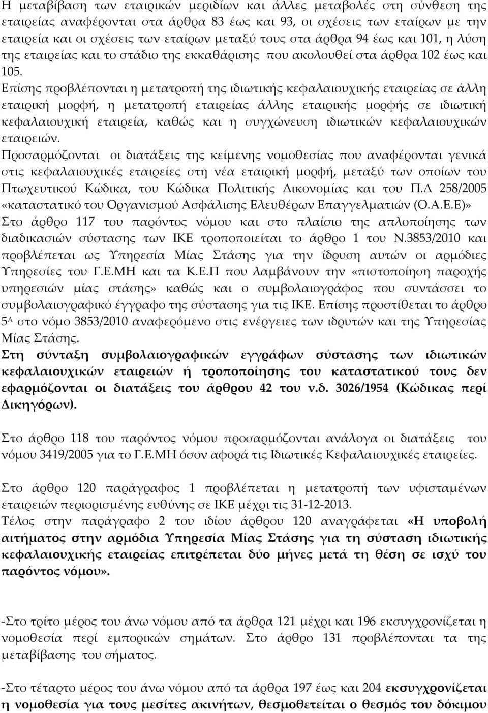 Επίσης προβλέπονται η μετατροπή της ιδιωτικής κεφαλαιουχικής εταιρείας σε άλλη εταιρική μορφή, η μετατροπή εταιρείας άλλης εταιρικής μορφής σε ιδιωτική κεφαλαιουχική εταιρεία, καθώς και η συγχώνευση