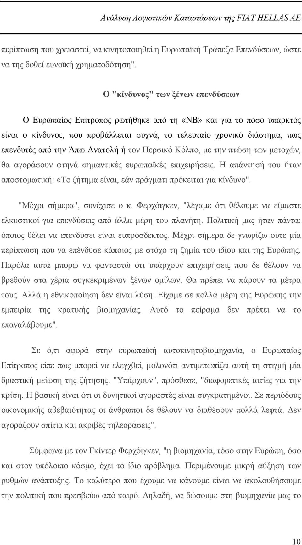 Ανατολή ή τον Περσικό Κόλπο, με την πτώση των μετοχών, θα αγοράσουν φτηνά σημαντικές ευρωπαϊκές επιχειρήσεις. Η απάντησή του ήταν αποστομωτική: «Το ζήτημα είναι, εάν πράγματι πρόκειται για κίνδυνο".