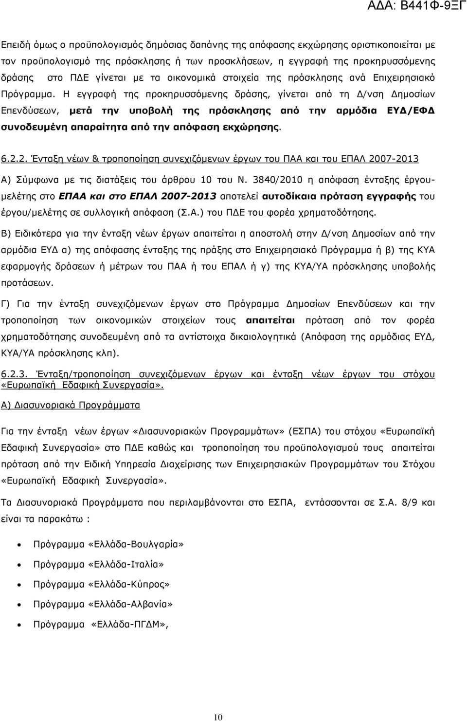 Η εγγραφή της προκηρυσσόµενης δράσης, γίνεται από τη /νση ηµοσίων Επενδύσεων, µετά την υποβολή της πρόσκλησης από την αρµόδια ΕΥ /ΕΦ συνοδευµένη απαραίτητα από την απόφαση εκχώρησης. 6.2.