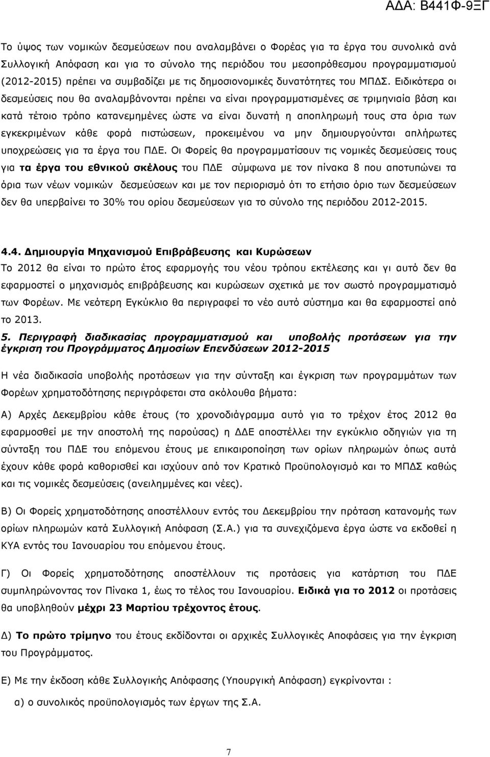 Ειδικότερα οι δεσµεύσεις που θα αναλαµβάνονται πρέπει να είναι προγραµµατισµένες σε τριµηνιαία βάση και κατά τέτοιο τρόπο κατανεµηµένες ώστε να είναι δυνατή η αποπληρωµή τους στα όρια των