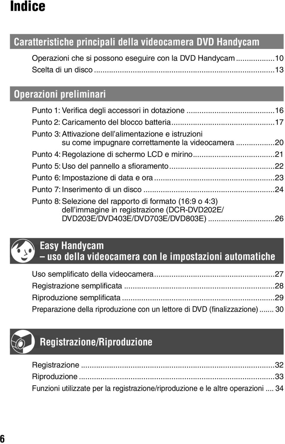 ..17 Punto 3: Attivazione dell alimentazione e istruzioni su come impugnare correttamente la videocamera...20 Punto 4: Regolazione di schermo LCD e mirino...21 Punto 5: Uso del pannello a sfioramento.