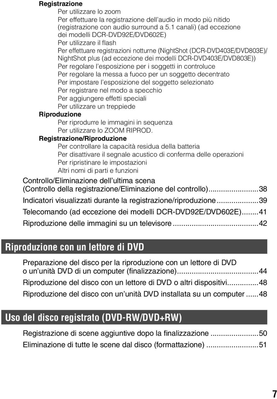 DCR-DVD403E/DVD803E)) Per regolare l esposizione per i soggetti in controluce Per regolare la messa a fuoco per un soggetto decentrato Per impostare l esposizione del soggetto selezionato Per