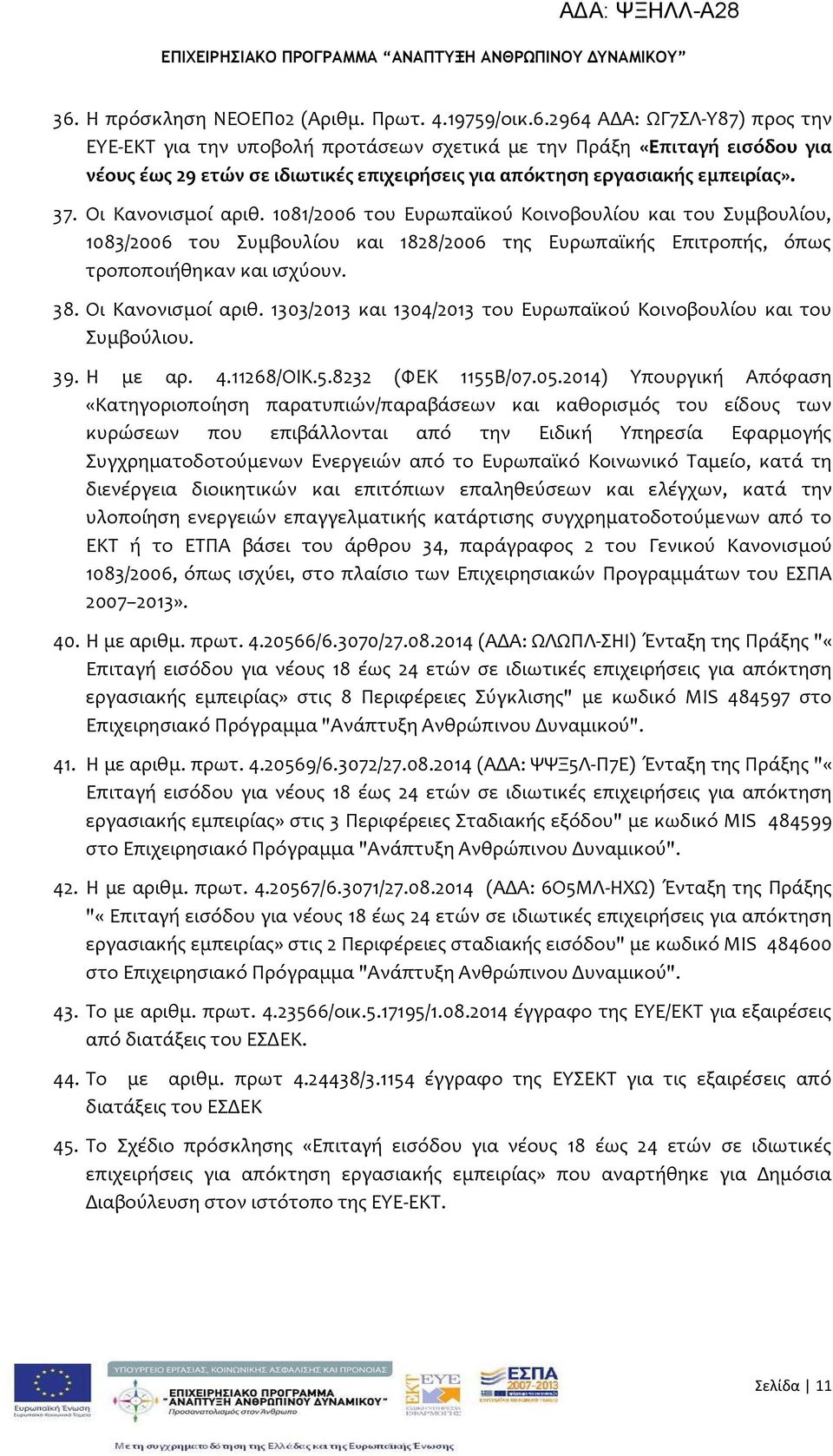 Οι Κανονιςμού αριθ. 1303/2013 και 1304/2013 του Ευρωπαώκού Κοινοβουλύου και του υμβούλιου. 39. Η με αρ. 4.11268/ΟΙΚ.5.8232 (ΥΕΚ 1155Β/07.05.