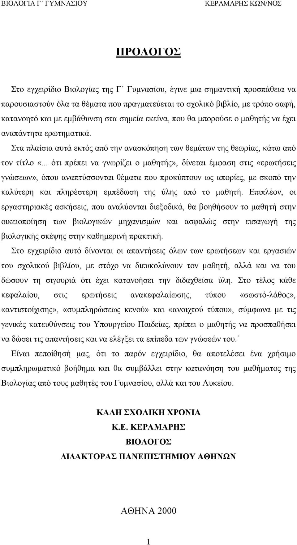 .. ότι πρέπει να γνωρίζει ο μαθητής», δίνεται έμφαση στις «ερωτήσεις γνώσεων», όπου αναπτύσσονται θέματα που προκύπτουν ως απορίες, με σκοπό την καλύτερη και πληρέστερη εμπέδωση της ύλης από το μαθητή.