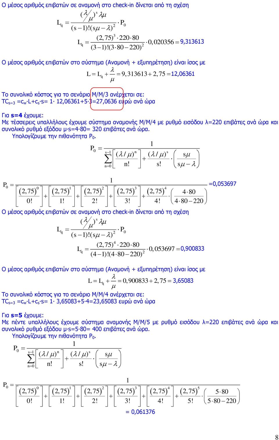 12,06361+5 3=27,0636 ευρώ ανά ώρα Για s=4 έχουμε: Με τέσσερεις υπαλλήλους έχουμε σύστημα αναμονής Μ/Μ/4 με ρυθμό εισόδου λ=220 επιβάτες ανά ώρα και συνολικό ρυθμό εξόδου μ s=4 80= 320 επιβάτες ανά