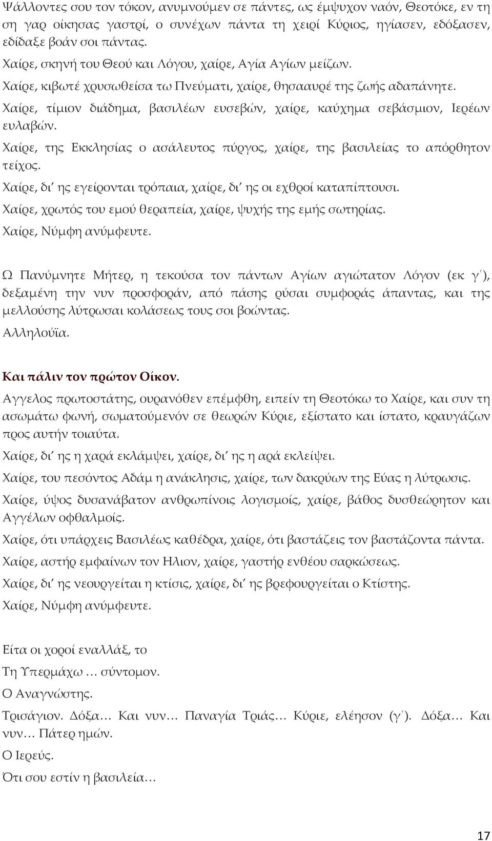 Χαίρε, τίμιον διάδημα, βασιλέων ευσεβών, χαίρε, καύχημα σεβάσμιον, Ιερέων ευλαβών. Χαίρε, της Εκκλησίας ο ασάλευτος πύργος, χαίρε, της βασιλείας το απόρθητον τείχος.