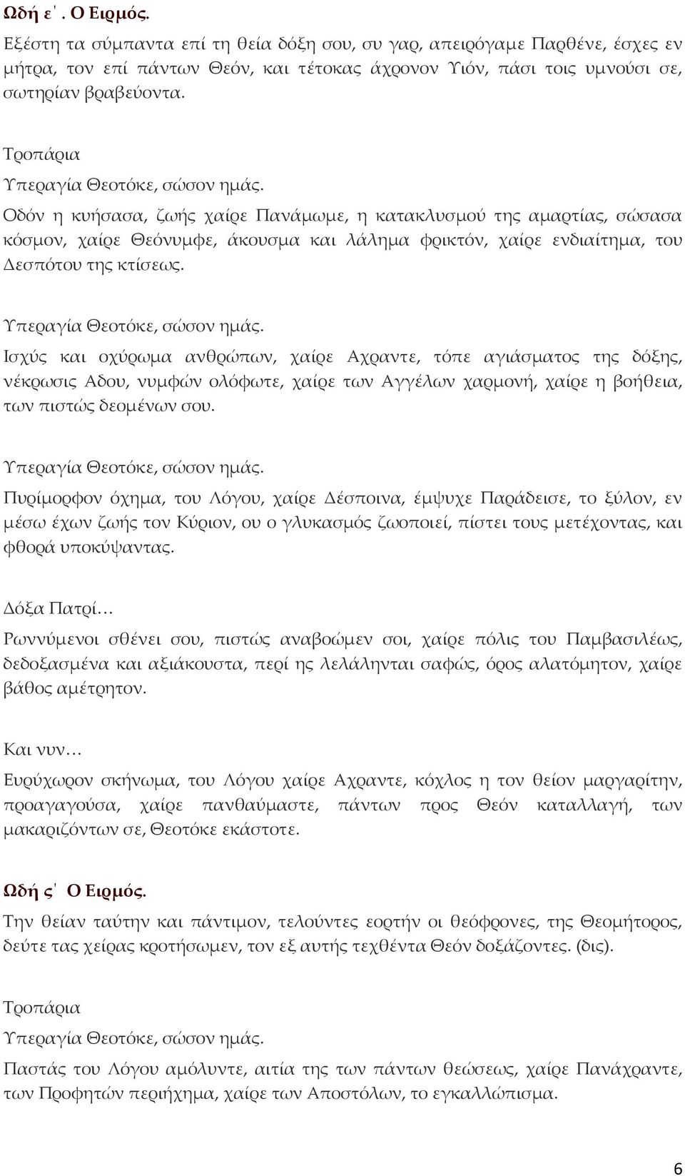 Ισχύς και οχύρωμα ανθρώπων, χαίρε Αχραντε, τόπε αγιάσματος της δόξης, νέκρωσις Αδου, νυμφών ολόφωτε, χαίρε των Αγγέλων χαρμονή, χαίρε η βοήθεια, των πιστώς δεομένων σου.