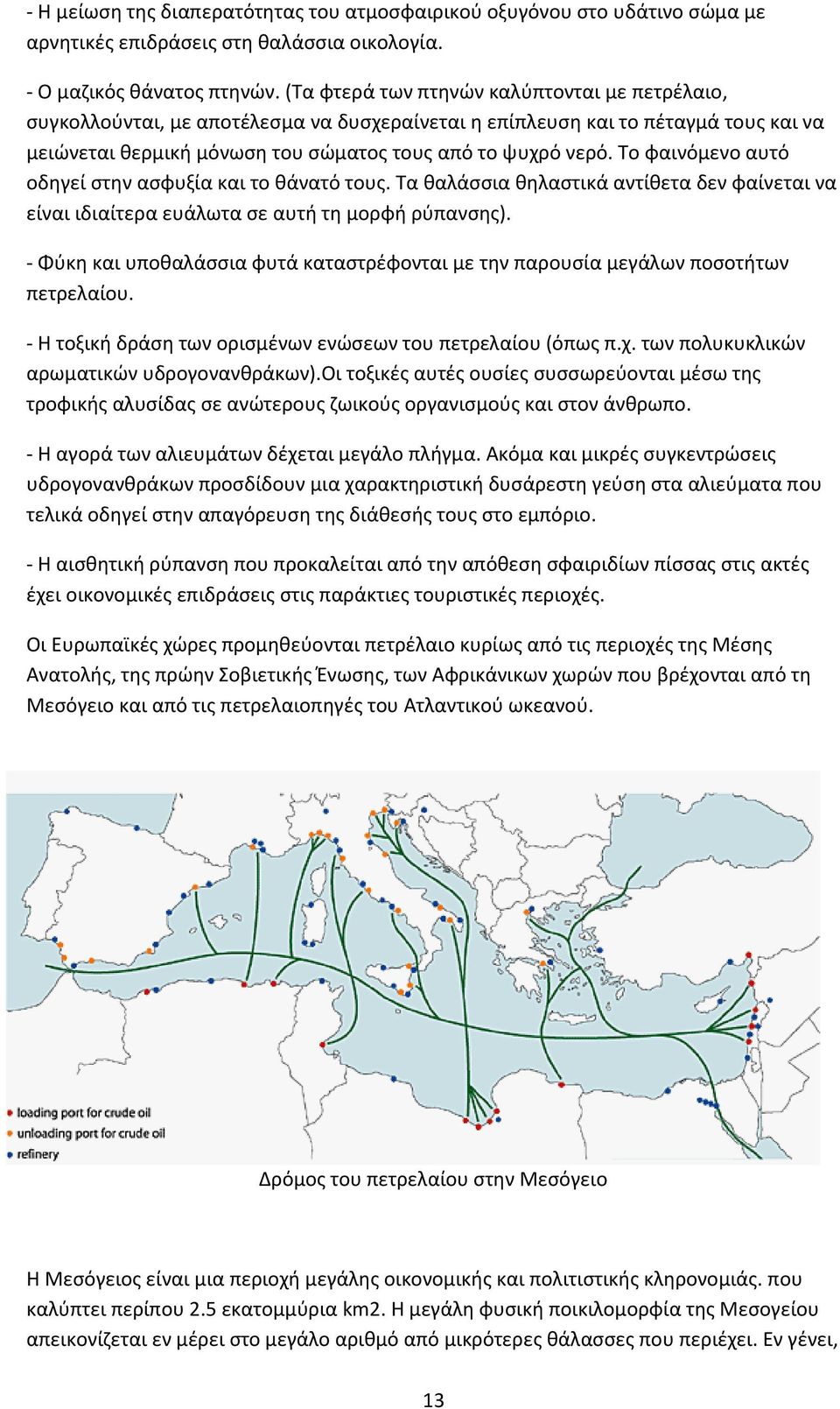 Το φαινόμενο αυτό οδηγεί στην ασφυξία και το θάνατό τους. Tα θαλάσσια θηλαστικά αντίθετα δεν φαίνεται να είναι ιδιαίτερα ευάλωτα σε αυτή τη μορφή ρύπανσης).