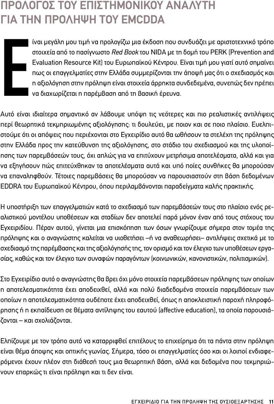 Είναι τιμή μου γιατί αυτό σημαίνει πως οι επαγγελματίες στην Ελλάδα συμμερίζονται την άποψή μας ότι ο σχεδιασμός και η αξιολόγηση στην πρόληψη είναι στοιχεία άρρηκτα συνδεδεμένα, συνεπώς δεν πρέπει