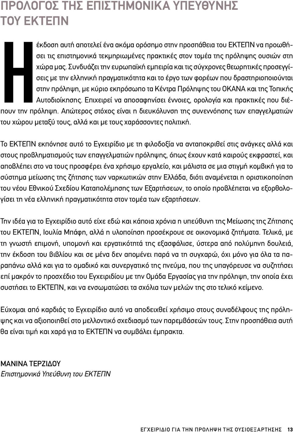 Συνδυάζει την ευρωπαϊκή εμπειρία και τις σύγχρονες θεωρητικές προσεγγίσεις με την ελληνική πραγματικότητα και το έργο των φορέων που δραστηριοποιούνται στην πρόληψη, με κύριο εκπρόσωπο τα Κέντρα